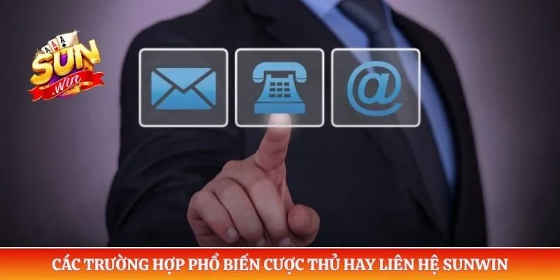Liên hệ Sunwin Các trường hợp phổ biến cược thủ hay liên hệ Sunwin